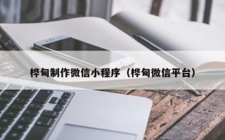 滨州桦甸制作微信小程序（桦甸微信平台）