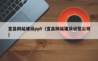 滨州宜昌网站建设ppt（宜昌网站建设运营公司）